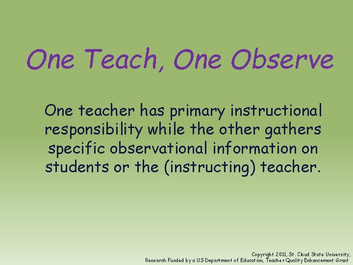 One Teach, One Observe One teacher has primary instructional responsibility while the other gathers