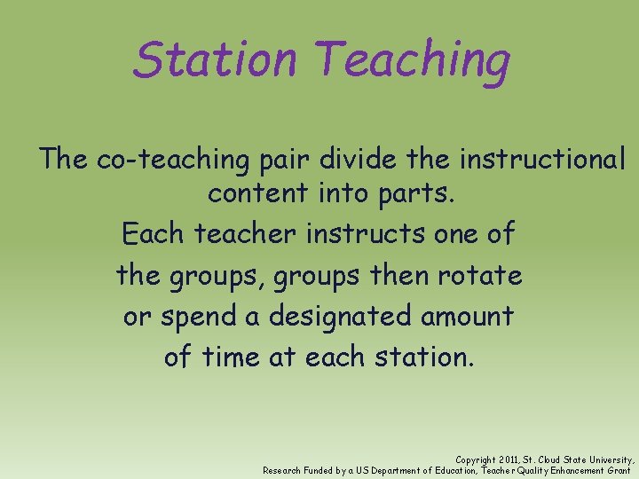 Station Teaching The co-teaching pair divide the instructional content into parts. Each teacher instructs