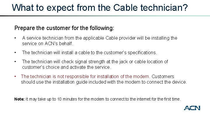 What to expect from the Cable technician? Prepare the customer for the following: •