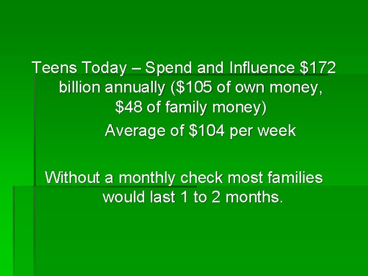 Teens Today – Spend and Influence $172 billion annually ($105 of own money, $48