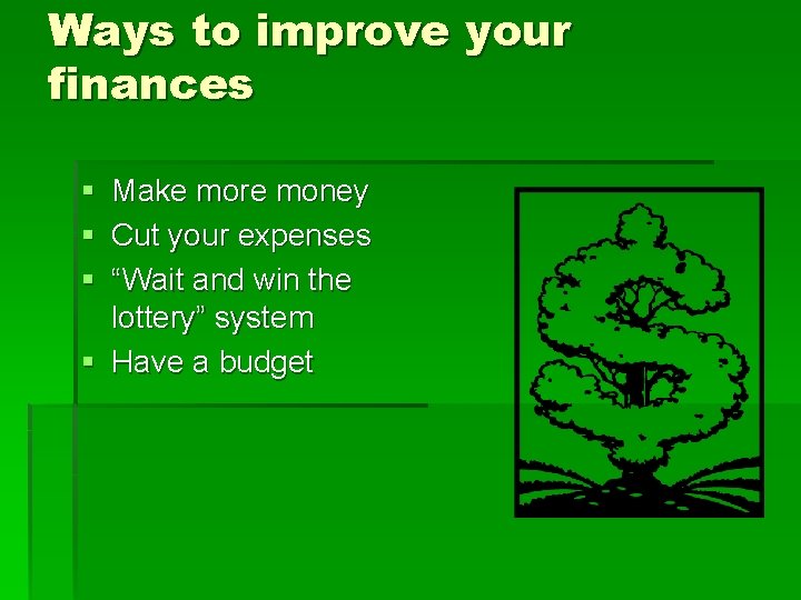 Ways to improve your finances § Make more money § Cut your expenses §