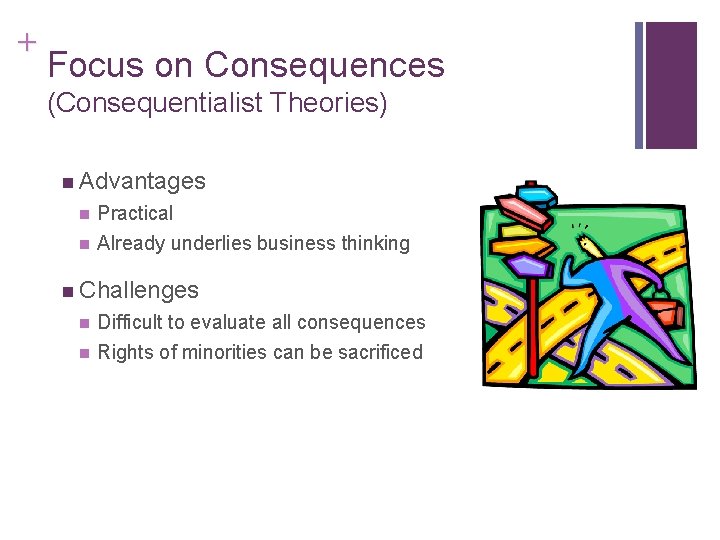 + Focus on Consequences (Consequentialist Theories) n Advantages n n Practical Already underlies business