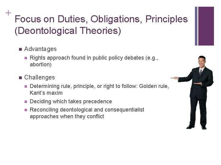 + Focus on Duties, Obligations, Principles (Deontological Theories) n Advantages n n Rights approach