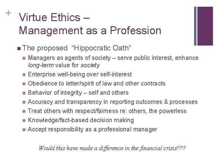 + Virtue Ethics – Management as a Profession n The proposed “Hippocratic Oath” n