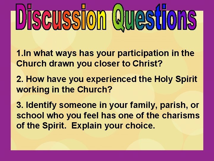 1. In what ways has your participation in the Church drawn you closer to