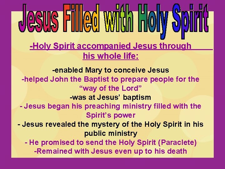 -Holy Spirit accompanied Jesus through his whole life: -enabled Mary to conceive Jesus -helped