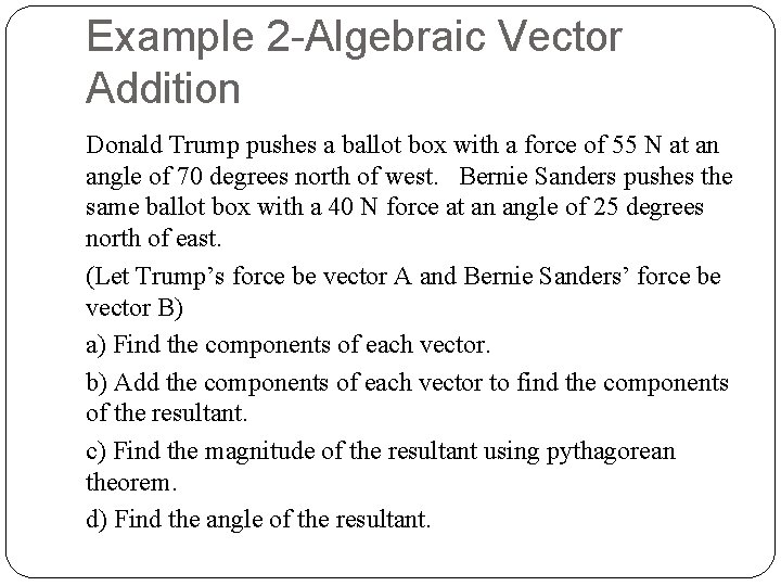 Example 2 -Algebraic Vector Addition Donald Trump pushes a ballot box with a force