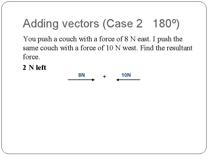 Adding vectors (Case 2 180º) You push a couch with a force of 8