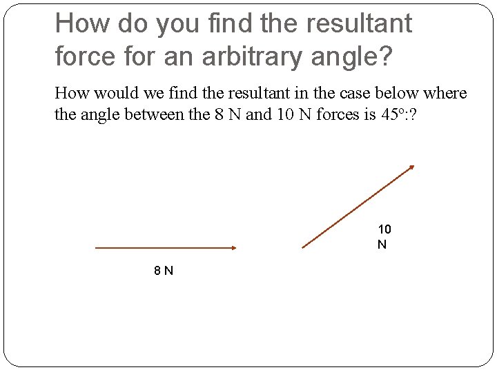 How do you find the resultant force for an arbitrary angle? How would we