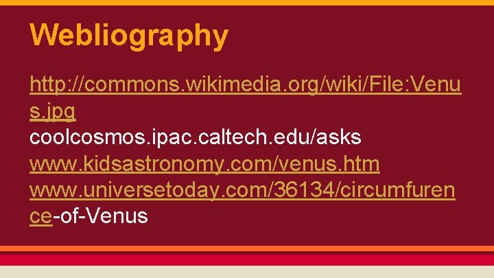 Webliography http: //commons. wikimedia. org/wiki/File: Venu s. jpg coolcosmos. ipac. caltech. edu/asks www. kidsastronomy.