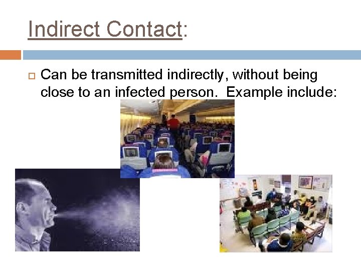 Indirect Contact: Can be transmitted indirectly, without being close to an infected person. Example