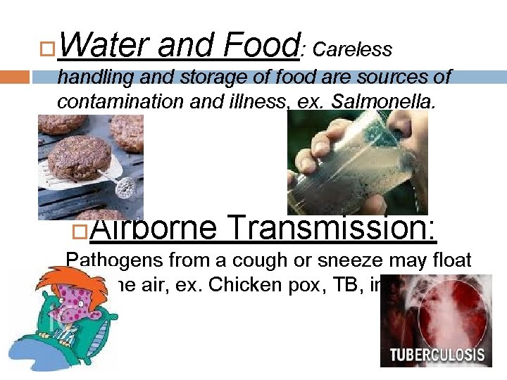 Water and Food : Careless handling and storage of food are sources of contamination