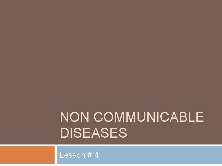 NON COMMUNICABLE DISEASES Lesson # 4 