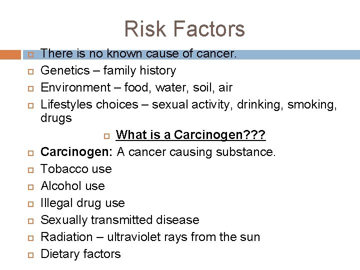 Risk Factors There is no known cause of cancer. Genetics – family history Environment