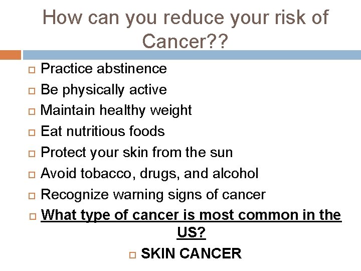 How can you reduce your risk of Cancer? ? Practice abstinence Be physically active