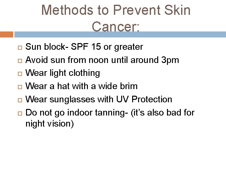 Methods to Prevent Skin Cancer: Sun block- SPF 15 or greater Avoid sun from
