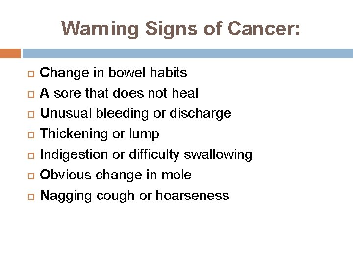 Warning Signs of Cancer: Change in bowel habits A sore that does not heal