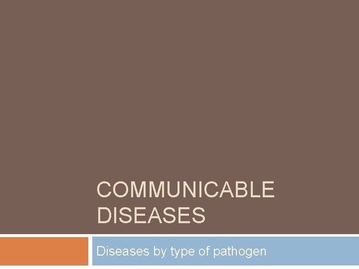 COMMUNICABLE DISEASES Diseases by type of pathogen 