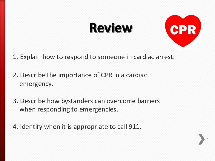 Review 1. Explain how to respond to someone in cardiac arrest. 2. Describe the