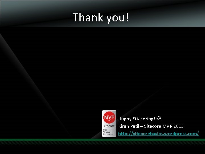 Thank you! Happy Sitecoring! Kiran Patil – Sitecore MVP 2013 http: //sitecorebasics. wordpress. com/