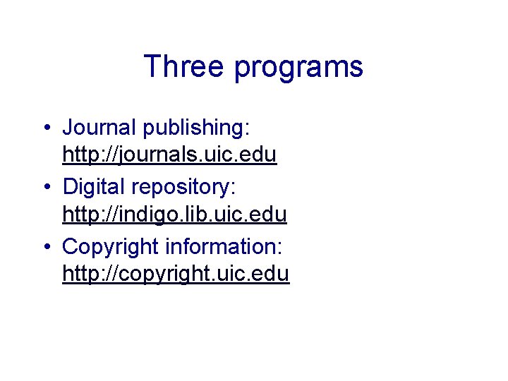 Three programs • Journal publishing: http: //journals. uic. edu • Digital repository: http: //indigo.