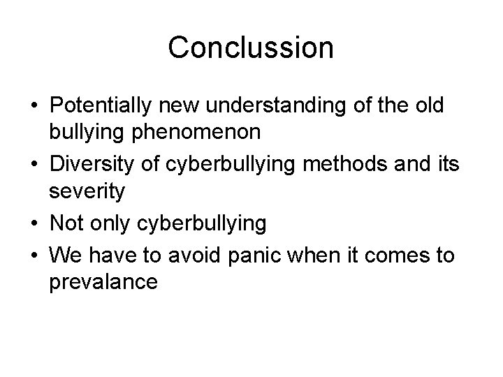 Conclussion • Potentially new understanding of the old bullying phenomenon • Diversity of cyberbullying