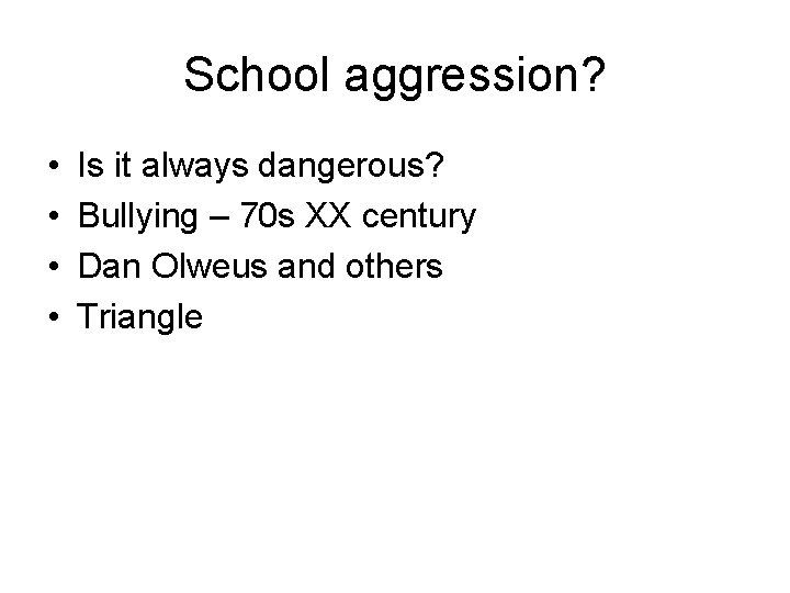 School aggression? • • Is it always dangerous? Bullying – 70 s XX century