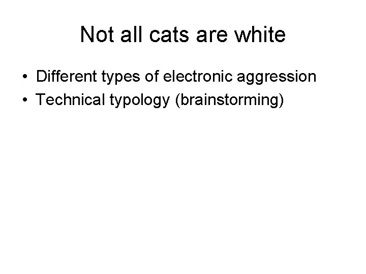 Not all cats are white • Different types of electronic aggression • Technical typology