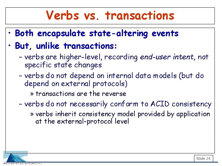 Verbs vs. transactions • Both encapsulate state-altering events • But, unlike transactions: – verbs