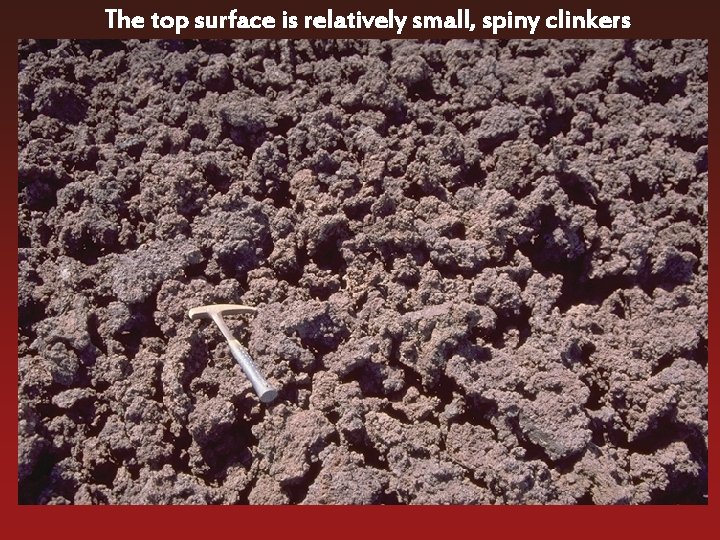 The top surface is relatively small, spiny clinkers 