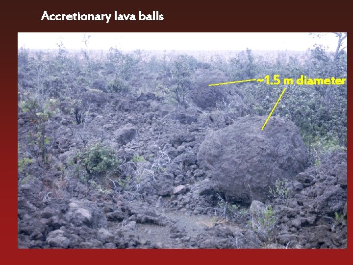 Accretionary lava balls ~1. 5 m diameter 