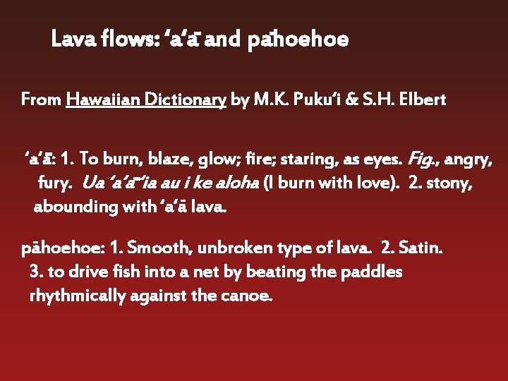 Lava flows: ‘a‘a- and pahoehoe From Hawaiian Dictionary by M. K. Puku‘i & S.
