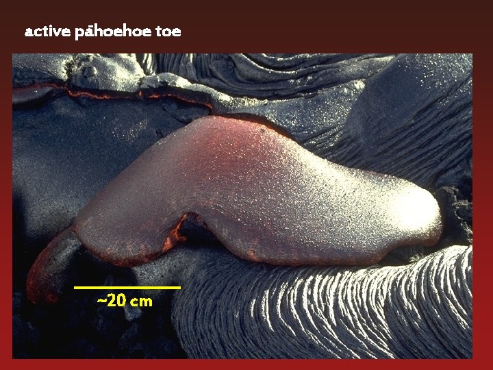active pahoehoe toe ~20 cm 
