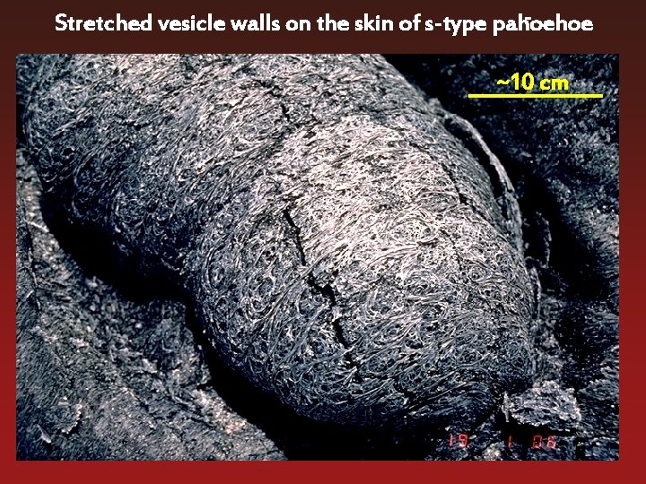 Stretched vesicle walls on the skin of s-type pahoehoe ~10 cm 