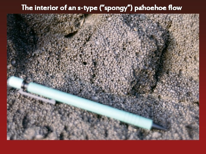 The interior of an s-type (“spongy”) pahoehoe flow 