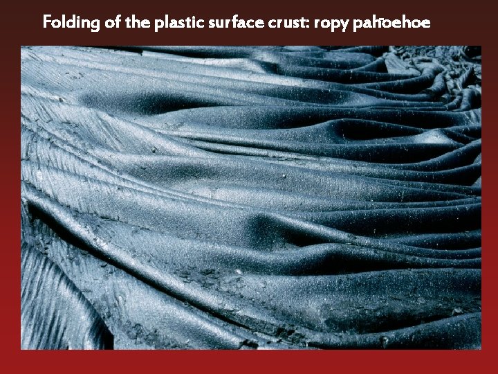 Folding of the plastic surface crust: ropy pahoehoe 