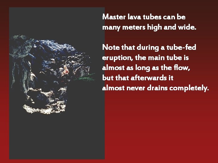 Master lava tubes can be many meters high and wide. Note that during a