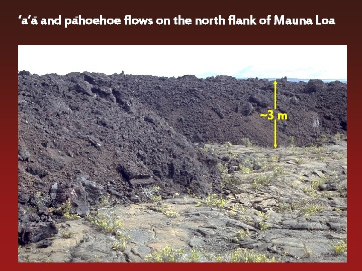 ‘a‘a- and pahoehoe flows on the north flank of Mauna Loa ~3 m 