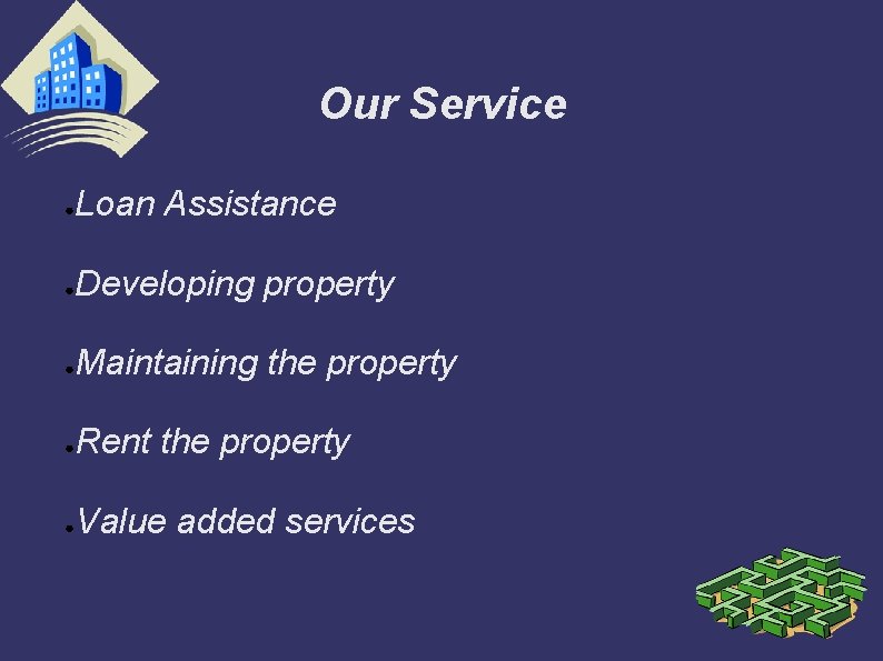 Our Service ● Loan Assistance ● Developing property ● Maintaining the property ● Rent