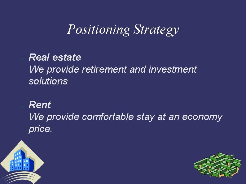 Positioning Strategy ● ● Real estate We provide retirement and investment solutions Rent We