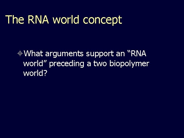 The RNA world concept What arguments support an “RNA world” preceding a two biopolymer