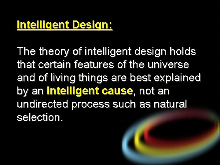 Intelligent Design: The theory of intelligent design holds that certain features of the universe