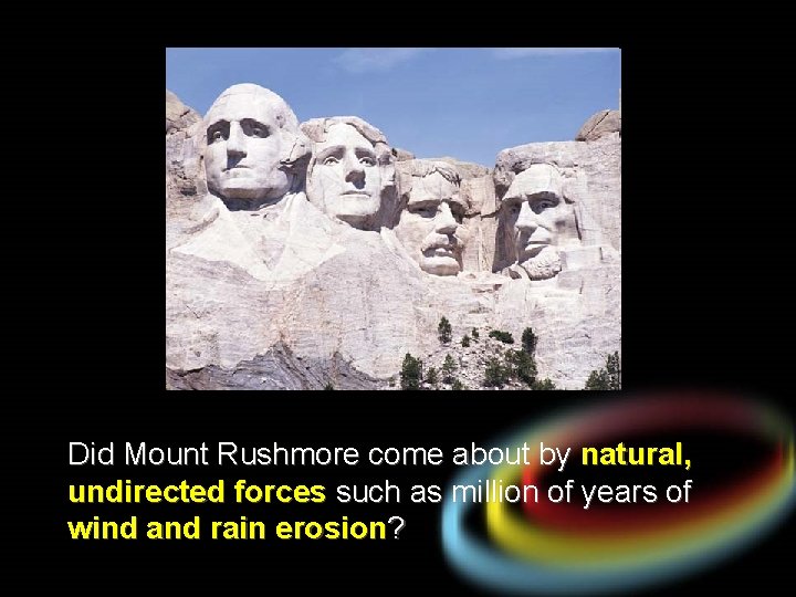 Did Mount Rushmore come about by natural, undirected forces such as million of years