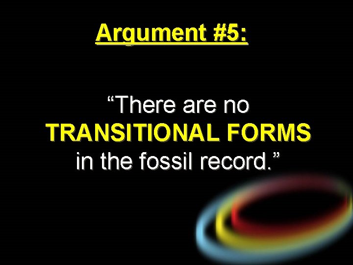 Argument #5: “There are no TRANSITIONAL FORMS in the fossil record. ” 