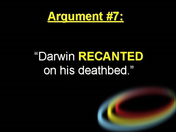 Argument #7: “Darwin RECANTED on his deathbed. ” 