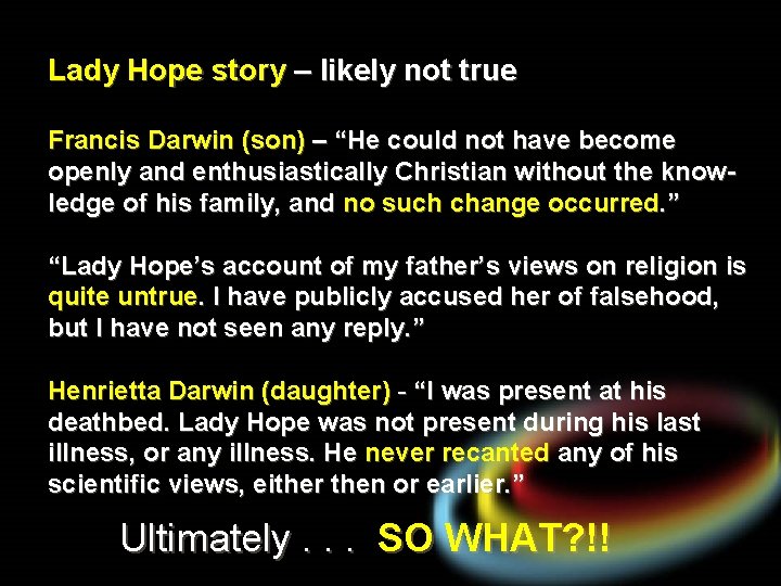 Lady Hope story – likely not true Francis Darwin (son) – “He could not