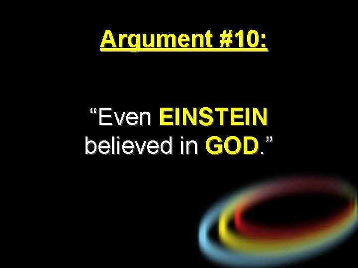 Argument #10: “Even EINSTEIN believed in GOD. ” 