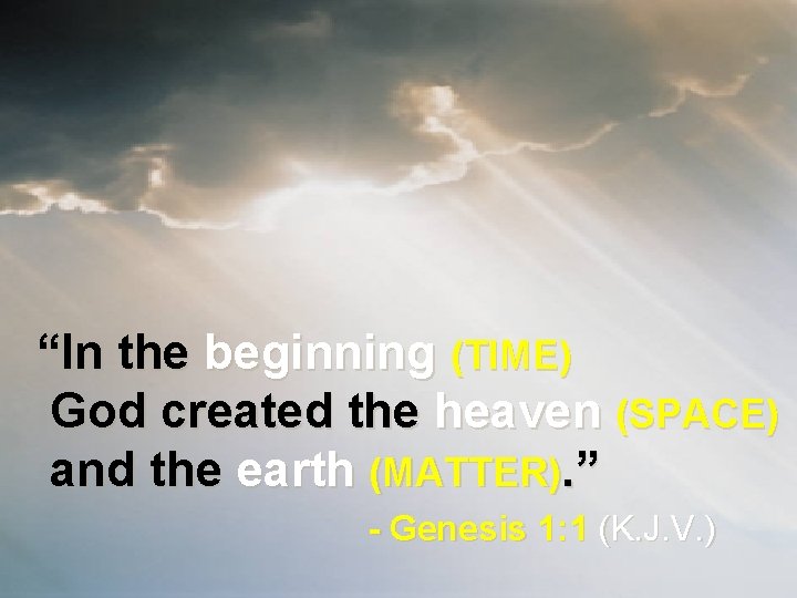 “In the beginning (TIME) God created the heaven (SPACE) and the earth (MATTER). ”