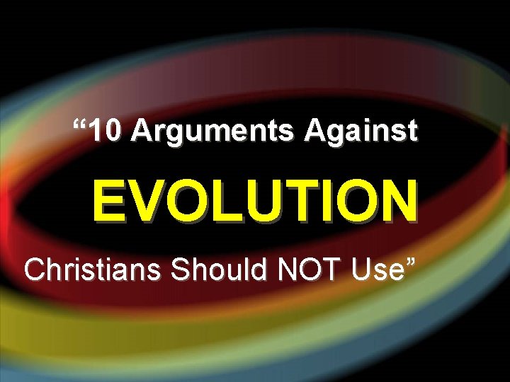 “ 10 Arguments Against EVOLUTION Christians Should NOT Use” 