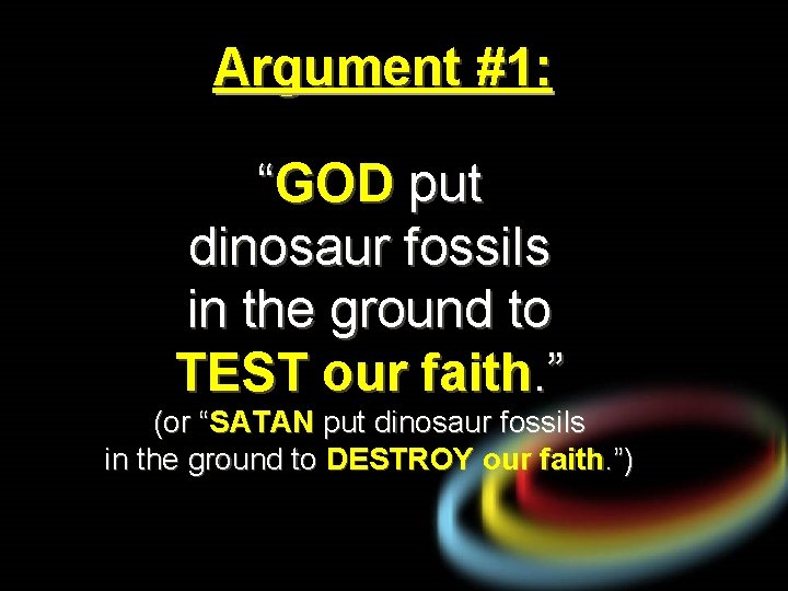Argument #1: “GOD put dinosaur fossils in the ground to TEST our faith. ”